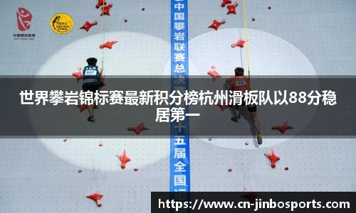 世界攀岩锦标赛最新积分榜杭州滑板队以88分稳居第一