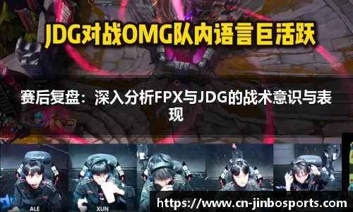 赛后复盘：深入分析FPX与JDG的战术意识与表现